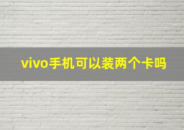 vivo手机可以装两个卡吗