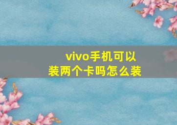 vivo手机可以装两个卡吗怎么装