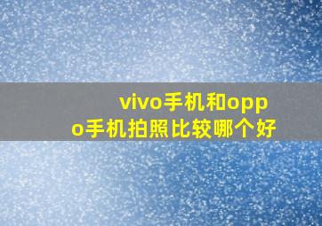 vivo手机和oppo手机拍照比较哪个好