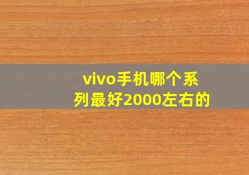 vivo手机哪个系列最好2000左右的