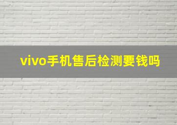 vivo手机售后检测要钱吗