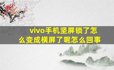 vivo手机坚屏锁了怎么变成横屏了呢怎么回事