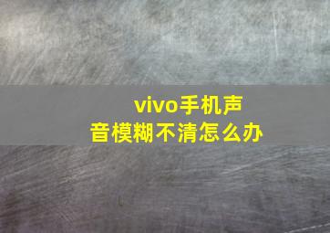 vivo手机声音模糊不清怎么办