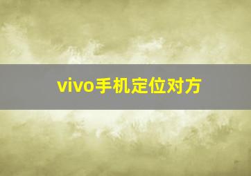 vivo手机定位对方