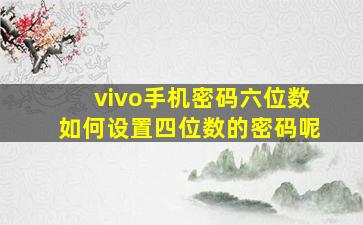 vivo手机密码六位数如何设置四位数的密码呢