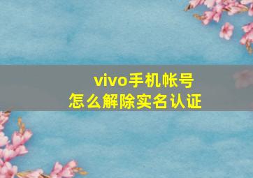 vivo手机帐号怎么解除实名认证