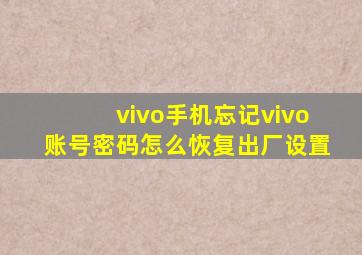 vivo手机忘记vivo账号密码怎么恢复出厂设置