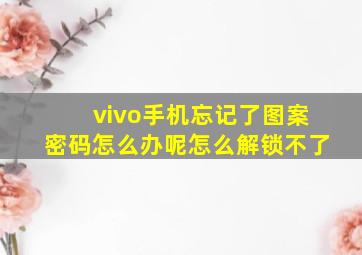 vivo手机忘记了图案密码怎么办呢怎么解锁不了