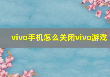 vivo手机怎么关闭vivo游戏