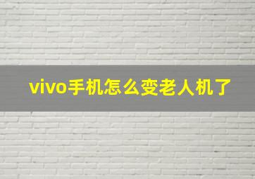 vivo手机怎么变老人机了