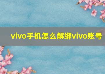 vivo手机怎么解绑vivo账号