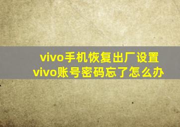 vivo手机恢复出厂设置vivo账号密码忘了怎么办