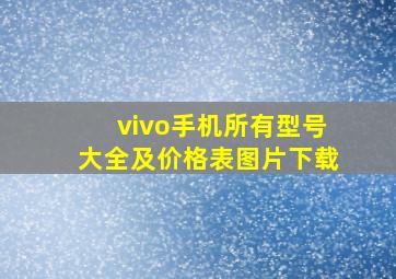 vivo手机所有型号大全及价格表图片下载