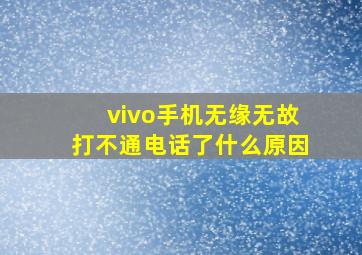 vivo手机无缘无故打不通电话了什么原因