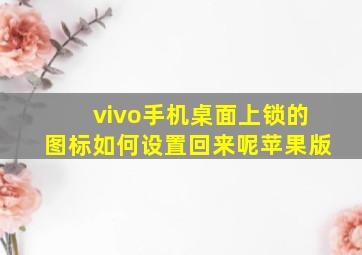 vivo手机桌面上锁的图标如何设置回来呢苹果版