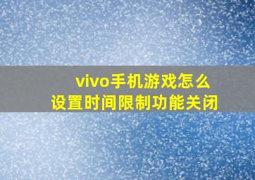 vivo手机游戏怎么设置时间限制功能关闭