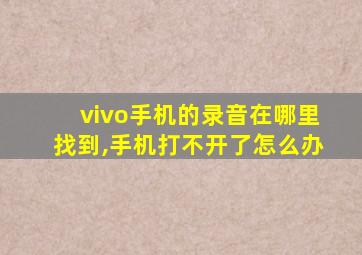 vivo手机的录音在哪里找到,手机打不开了怎么办