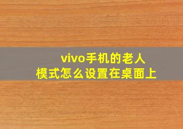 vivo手机的老人模式怎么设置在桌面上