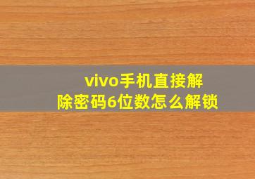 vivo手机直接解除密码6位数怎么解锁