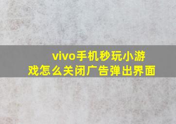 vivo手机秒玩小游戏怎么关闭广告弹出界面