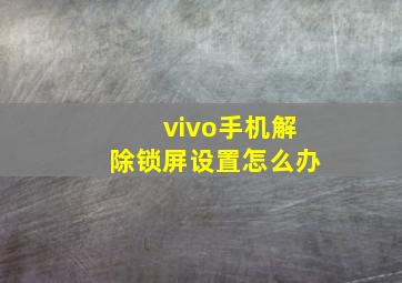 vivo手机解除锁屏设置怎么办