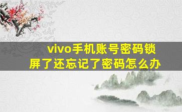 vivo手机账号密码锁屏了还忘记了密码怎么办