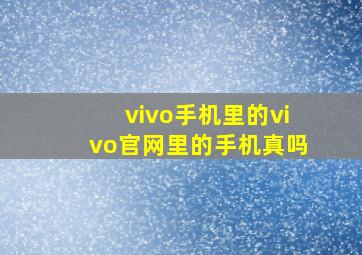 vivo手机里的vivo官网里的手机真吗