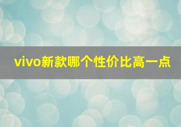 vivo新款哪个性价比高一点