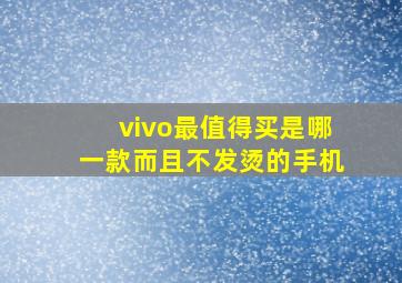 vivo最值得买是哪一款而且不发烫的手机