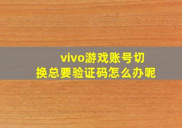 vivo游戏账号切换总要验证码怎么办呢