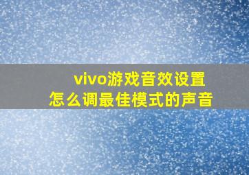 vivo游戏音效设置怎么调最佳模式的声音