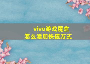 vivo游戏魔盒怎么添加快捷方式