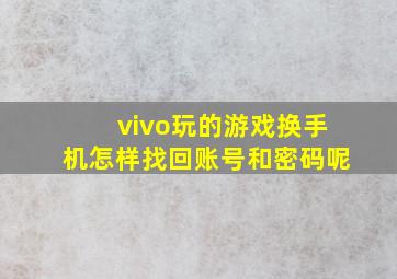 vivo玩的游戏换手机怎样找回账号和密码呢