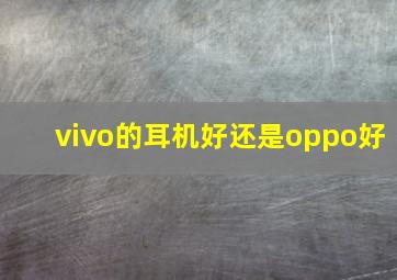 vivo的耳机好还是oppo好