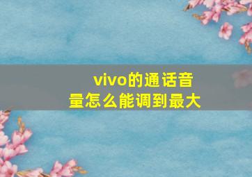 vivo的通话音量怎么能调到最大