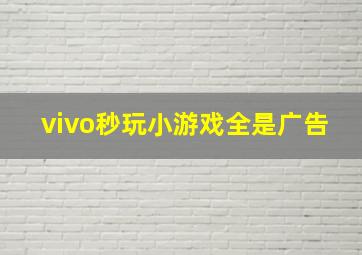 vivo秒玩小游戏全是广告