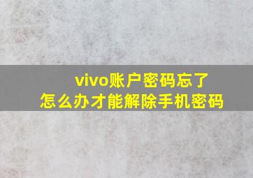 vivo账户密码忘了怎么办才能解除手机密码