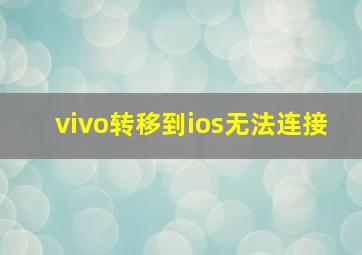 vivo转移到ios无法连接