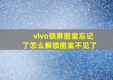 vivo锁屏图案忘记了怎么解锁图案不见了