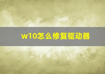 w10怎么修复驱动器