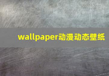 wallpaper动漫动态壁纸