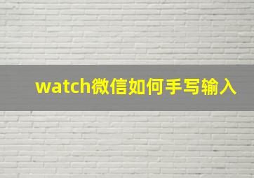 watch微信如何手写输入