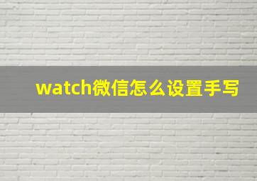 watch微信怎么设置手写