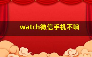 watch微信手机不响