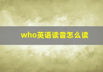 who英语读音怎么读