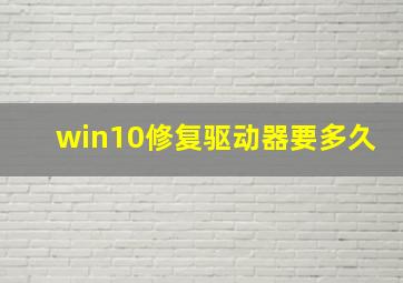 win10修复驱动器要多久