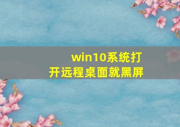 win10系统打开远程桌面就黑屏