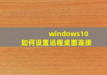 windows10如何设置远程桌面连接