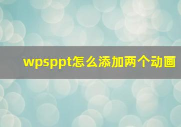 wpsppt怎么添加两个动画