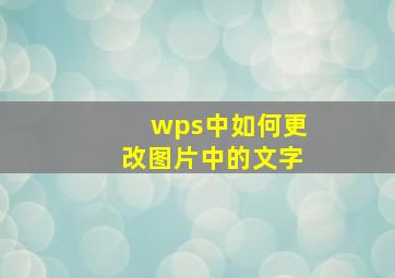 wps中如何更改图片中的文字